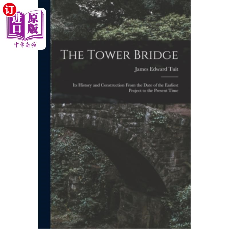 海外直订The Tower Bridge: Its History and Construction From the Date of the Earliest Pro 塔桥:它的历史和建设从最早
