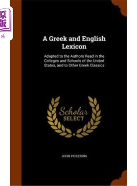 海外直订A Greek and English Lexicon: Adapted to the Authors Read in the Colleges and Sch 希腊语和英语词汇：适用于在