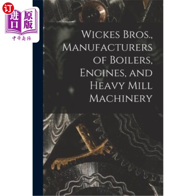 海外直订Wickes Bros., Manufacturers of Boilers, Engines, and Heavy Mill Machinery 威克斯兄弟，锅炉，发动机和重型磨