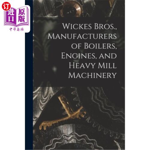 海外直订Wickes Bros., Manufacturers of Boilers, Engines, and Heavy Mill Machinery 威克斯兄弟，锅炉，发动机和重型磨