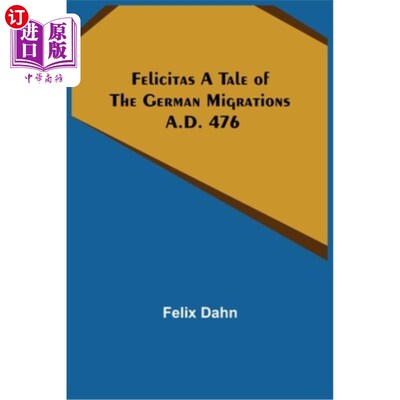 海外直订Felicitas A Tale of the German Migrations: A.D. 476 德国移民的故事:公元476年