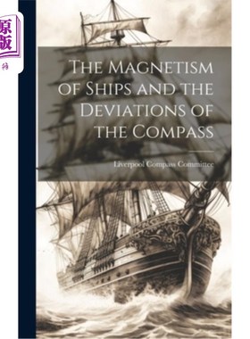 海外直订The Magnetism of Ships and the Deviations of the Compass 船舶的磁性和罗盘的偏差