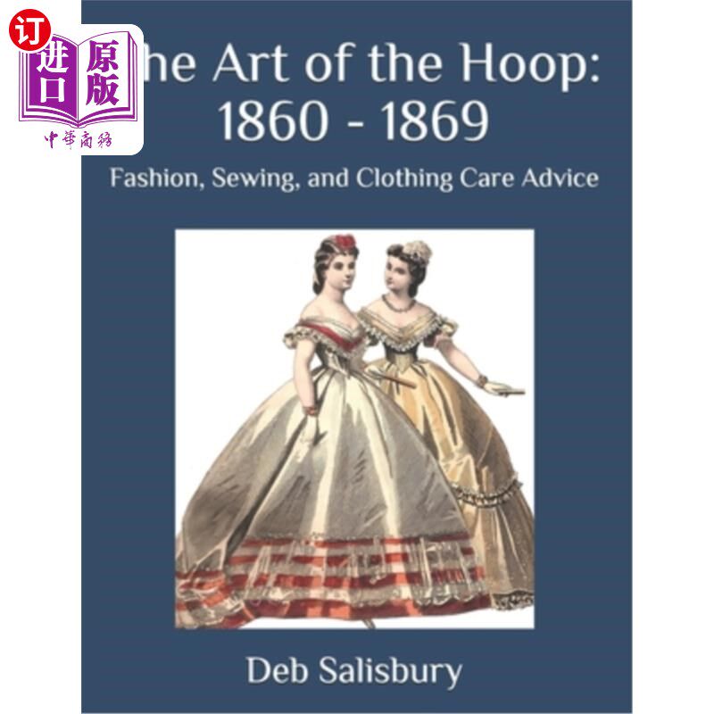 海外直订The Art of the Hoop: 1860 - 1869: Fashion, Sewing, and Clothing Care Advice 箍的艺术:1860 - 186