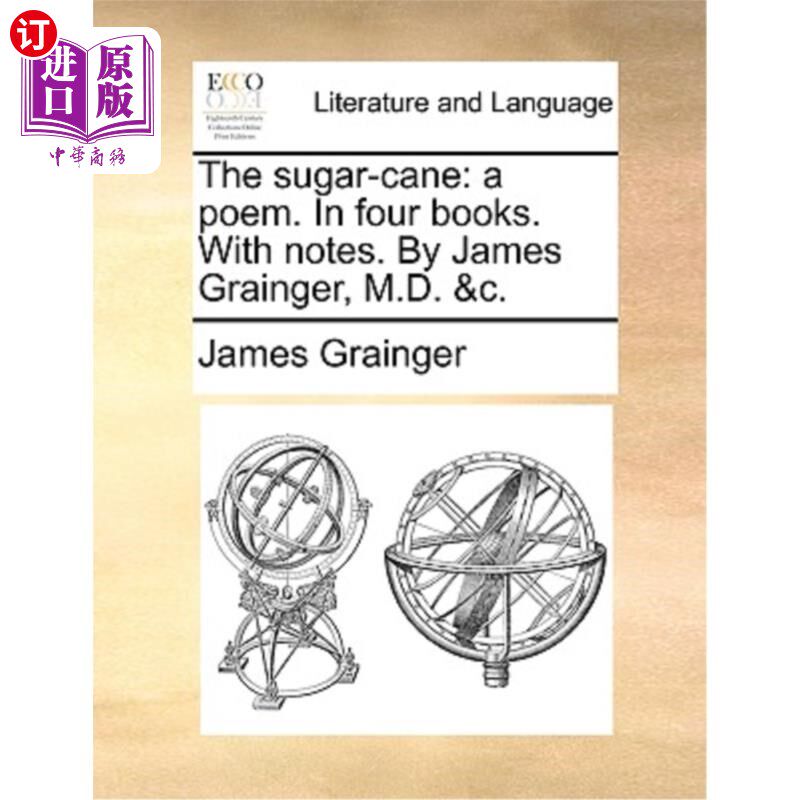 海外直订The Sugar-Cane: A Poem. in Four Books. with Notes. by James Grainger, M.D. &C. 《甘蔗:一首诗》在四书里。与