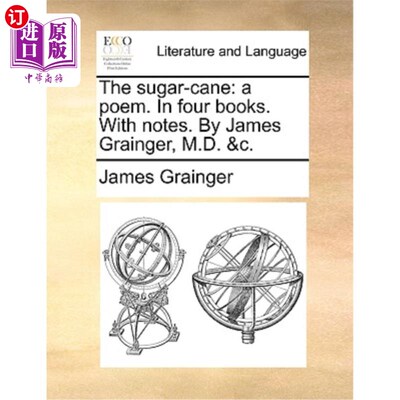 海外直订The Sugar-Cane: A Poem. in Four Books. with Notes. by James Grainger, M.D. &C. 《甘蔗:一首诗》在四书里。与