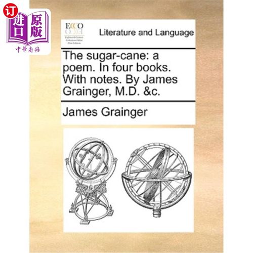 海外直订The Sugar-Cane: A Poem. in Four Books. with Notes. by James Grainger, M.D. &C. 《甘蔗:一首诗》在四书里。与