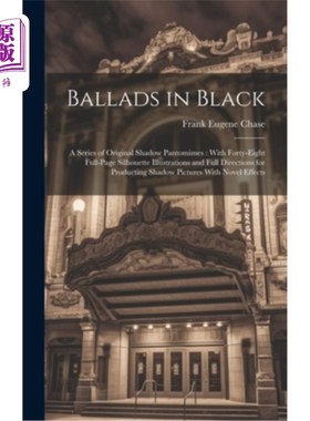 海外直订Ballads in Black: A Series of Original Shadow Pantomimes: With Forty-Eight Full- 黑色民谣：一系列原始的影子