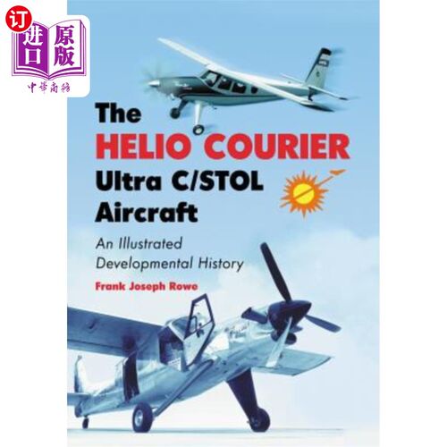 海外直订The Helio Courier Ultra C/STOL Aircraft: An Illustrated Developmental History 赫利奥信使超C/短距起降飞机:一