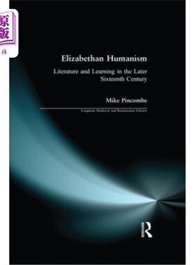 海外直订Elizabethan Humanism: Literature and Learning in the Later Sixteenth Century 伊丽莎白时代的人文主义:16世纪