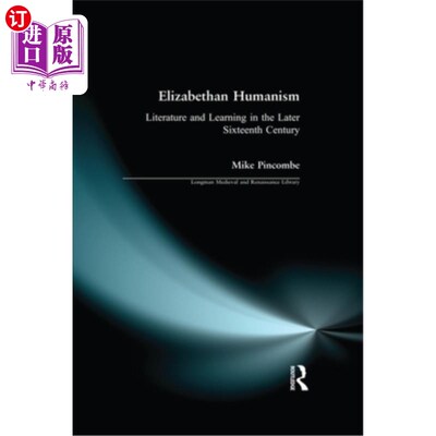 海外直订Elizabethan Humanism: Literature and Learning in the Later Sixteenth Century 伊丽莎白时代的人文主义:16世纪