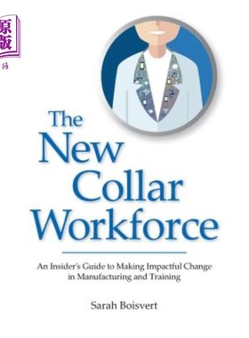海外直订The New Collar Workforce: An Insider's Guide to Making Impactful Changes to Manu 新的领军劳动力：对制造业和