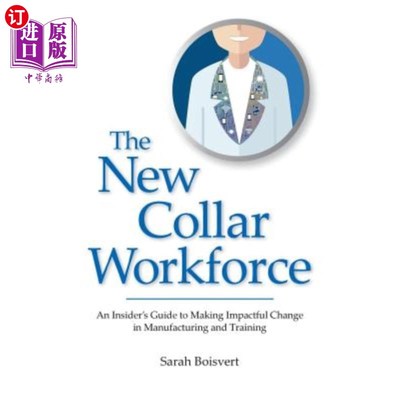 海外直订The New Collar Workforce: An Insider's Guide to Making Impactful Changes to Manu 新的领军劳动力：对制造业和