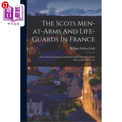 海外直订The Scots Men-at-arms And Life-guards In France: From Their Formation Until Thei 在法国的苏格兰士兵和救生员