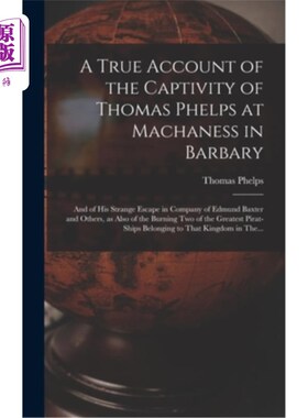 海外直订A True Account of the Captivity of Thomas Phelps at Machaness in Barbary [electr 托马斯菲尔普斯囚禁在机械在