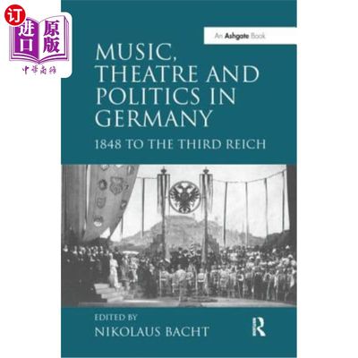 海外直订Music, Theatre and Politics in Germany: 1848 to the Third Reich 德国的音乐、戏剧和政治:1848年到第三帝国