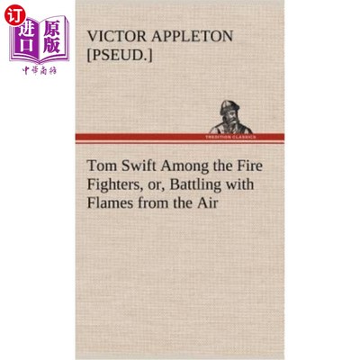 海外直订Tom Swift Among the Fire Fighters, or, Battling with Flames from the Air 汤姆·斯威夫特在消防队员中间，或与