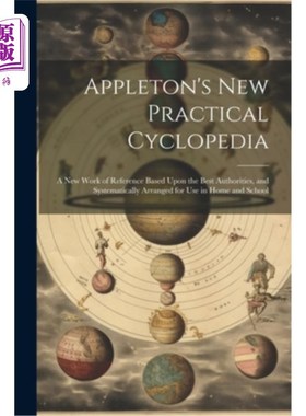 海外直订Appleton's New Practical Cyclopedia: A New Work of Reference Based Upon the Best 阿普尔顿的新实用百科全书：