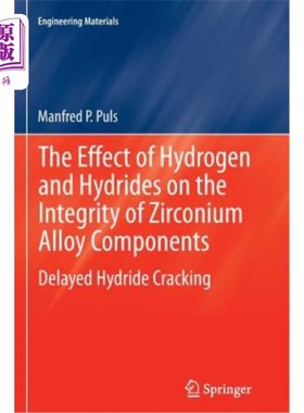 海外直订The Effect of Hydrogen and Hydrides on the Integrity of Zirconium Alloy Componen 氢和氢化物对锆合金部件完整