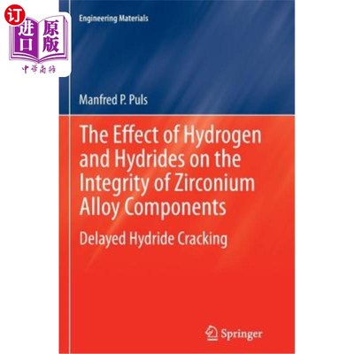 海外直订The Effect of Hydrogen and Hydrides on the Integrity of Zirconium Alloy Componen 氢和氢化物对锆合金部件完整