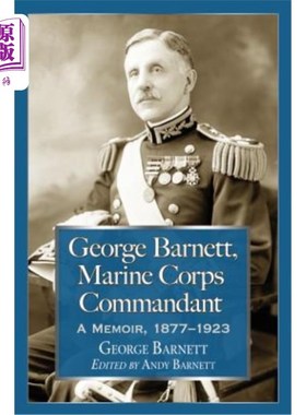 海外直订George Barnett, Marine Corps Commandant: A Memoir, 1877-1923 乔治·巴尼特，海军陆战队司令:回忆录，1877-1923