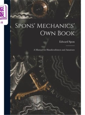 海外直订Spons' Mechanics' Own Book: A Manual for Handicraftsmen and Amateurs 斯彭斯的机械自己的书:手工艺品和业余的