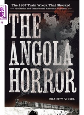 海外直订Angola Horror: The 1867 Train Wreck That Shocked the Nation and Transformed Amer 安哥拉恐怖:1867年震惊全国