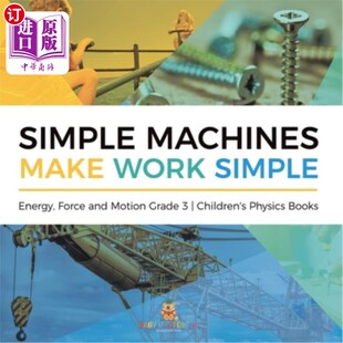 海外直订Simple Machines Make Work Simple Energy, Force and Motion Grade 3 Children's Phy 简单的机器使工作简单的能量