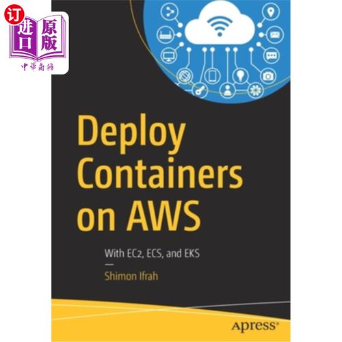 海外直订Deploy Containers on Aws: With Ec2, Ecs, and Eks 在Aws上部署容器:使用Ec2、Ecs和Eks
