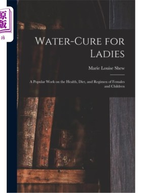 海外直订医药图书Water-cure for Ladies: A Popular Work on the Health, Diet, and Regimen of Female 《妇女水疗:关于妇