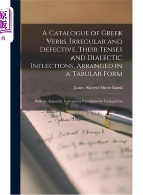 海外直订A Catalogue of Greek Verbs, Irregular and Defective, Their Tenses and Dialectic  希腊动词的目录，不规则和缺