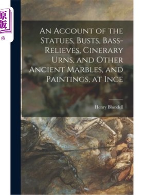 海外直订An Account of the Statues, Busts, Bass-Relieves, Cinerary Urns, and Other Ancien 因斯的雕像、半身像、浅浮雕
