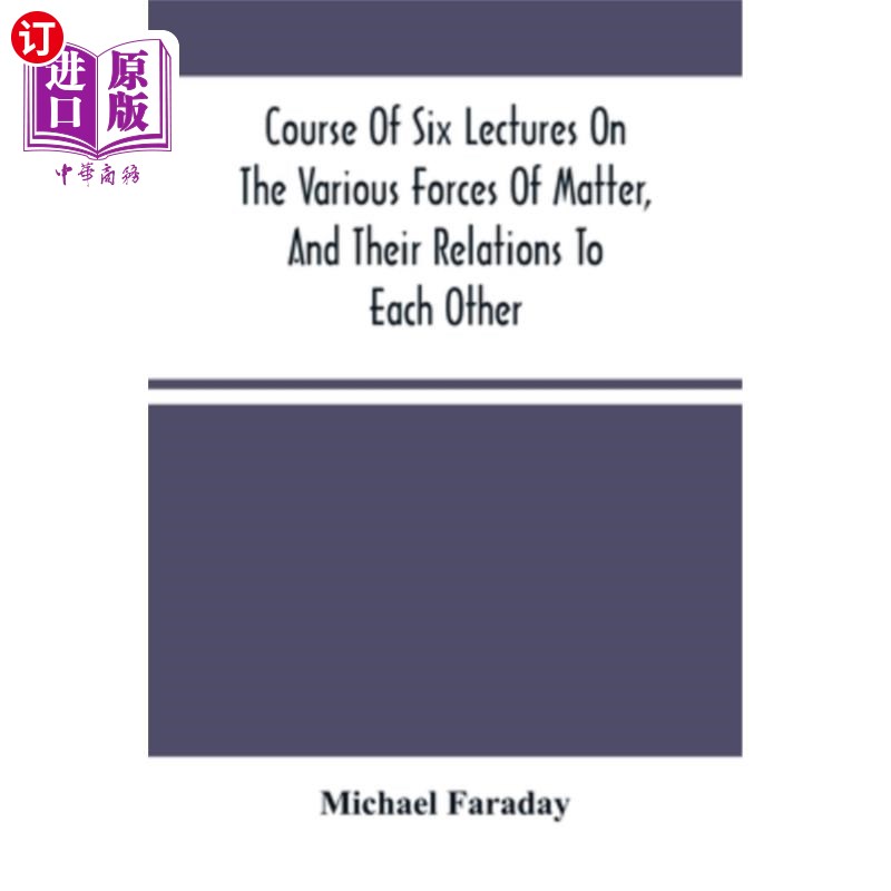 海外直订Course Of Six Lectures On The Various Forces Of Matter, And Their Relations To E 关于物质的各种力量及其相互