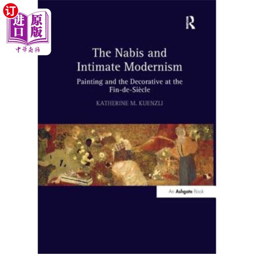 海外直订The Nabis and Intimate Modernism: Painting and the Decorative at the Fin-De-Siéc 纳比派和亲密的现代主义:芬-