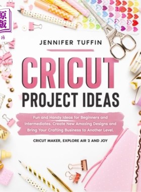 海外直订Cricut Project Ideas: Fun and Handy Ideas for Beginners and Intermediates. Creat Cricut项目的想