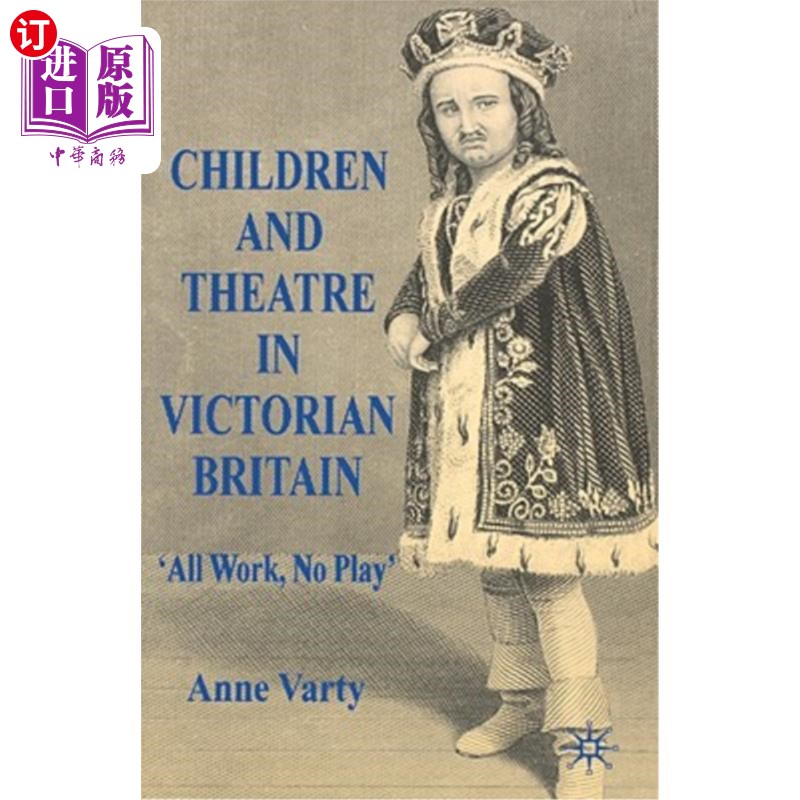 海外直订Children and Theatre in Victorian Britain: All Work, No Play 英国维多利亚时代的儿童与戏剧:只有工作，没有娱