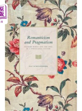 海外直订Romanticism and Pragmatism: Richard Rorty and the Idea of a Poeticized Culture 浪漫主义与实用主义:罗蒂和诗
