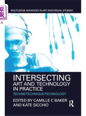 海外直订Intersecting Art and Technology in Practice: Techne/Technique/Technology 艺术与技术在实践中的交叉:技术/技术