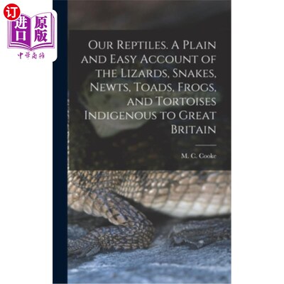 海外直订Our Reptiles. A Plain and Easy Account of the Lizards, Snakes, Newts, Toads, Fro 我们的爬行动物。英国本土蜥