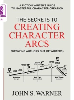海外直订The Secrets to Creating Character Arcs: A Fiction Writer's Guide to Masterful Ch  创建角色弧线的秘诀：小说