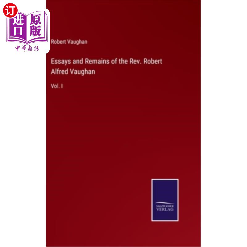 海外直订Essays and Remains of the Rev. Robert Alfred Vaughan: Vol. I 罗伯特·阿尔弗雷德·沃恩牧师的随笔和遗留物:卷一