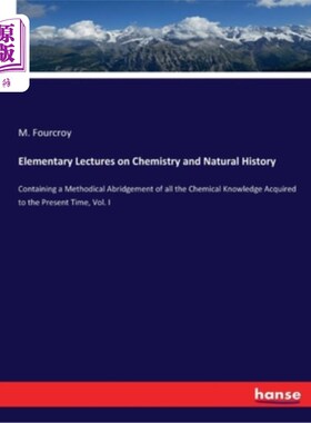 海外直订Elementary Lectures on Chemistry and Natural History: Containing a Methodical Ab 化学与自然史基础讲座:包含