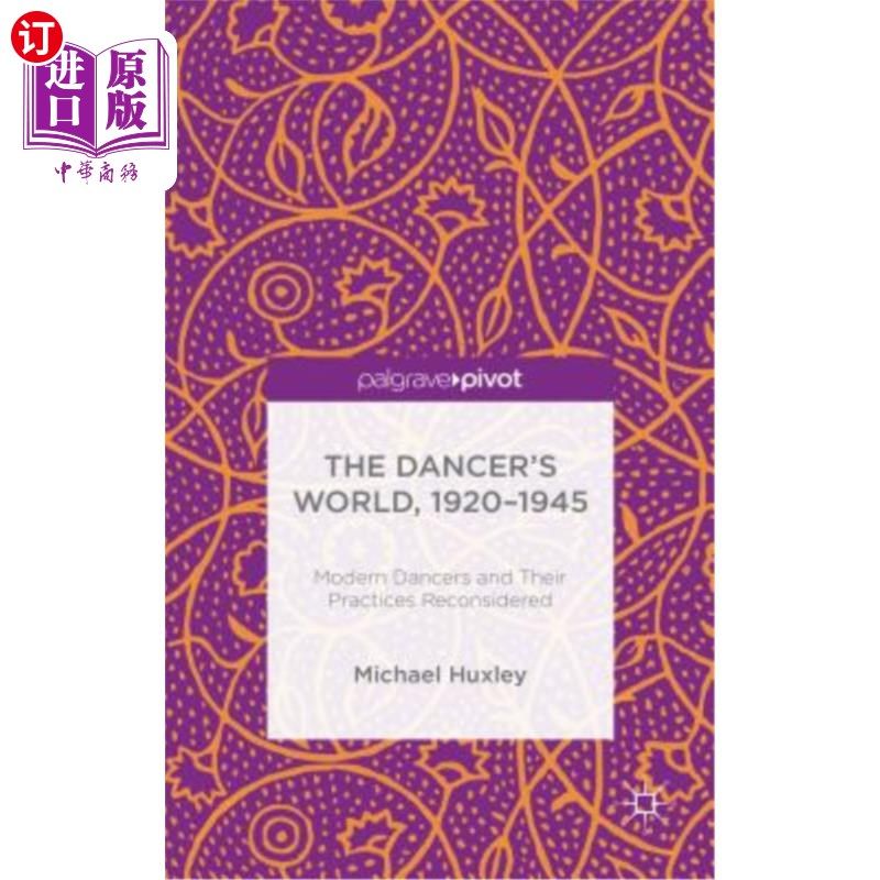 海外直订The Dancer's World, 1920 - 1945: Modern Dancers and Their Practices Reconsidered 舞蹈家的世界，192