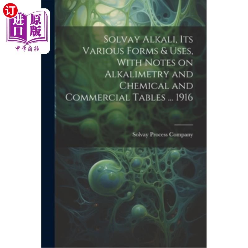 海外直订Solvay Alkali, its Various Forms & Uses, With Notes on Alkalimetry and Chemical  索尔维碱，它的各种形式和用