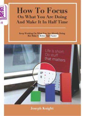海外直订How To Focus On What You Are Doing And Make It In Half Time: Keep Working On Wha 如何专注于你正在做的事，并