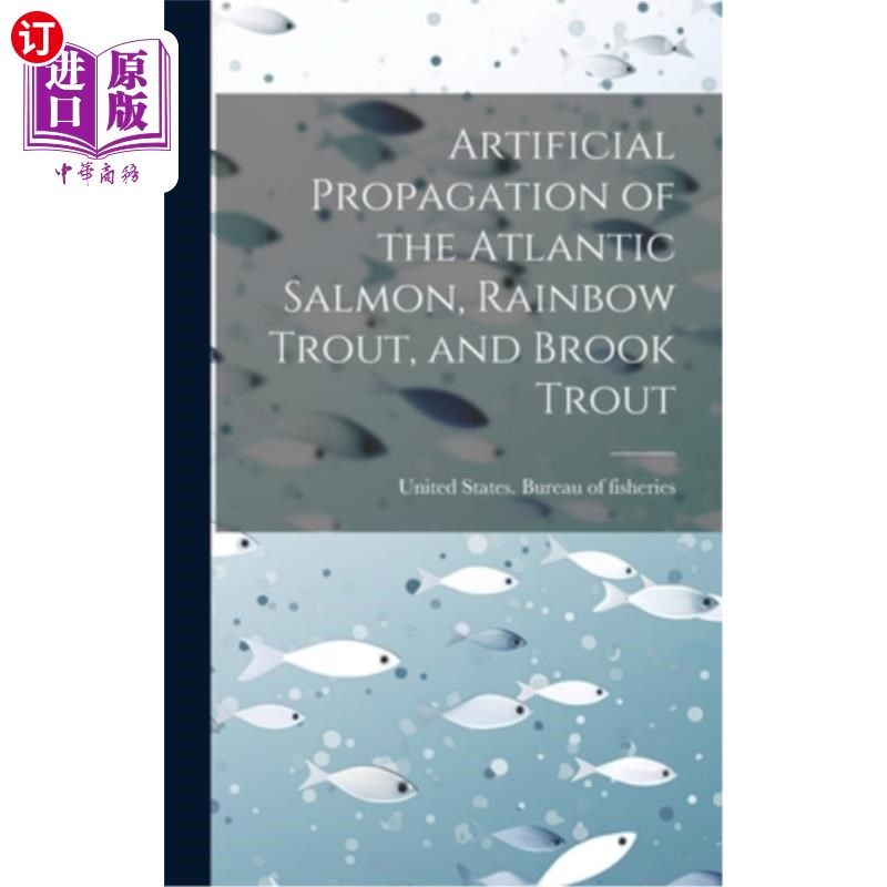 海外直订Artificial Propagation of the Atlantic Salmon, Rainbow Trout, and Brook Trout 大西洋鲑鱼、虹鳟鱼和鳟鱼的人