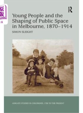 海外直订Young People and the Shaping of Public Space in Melbourne, 1870 1914 1870年至1914年墨尔本的年轻人与公共空间