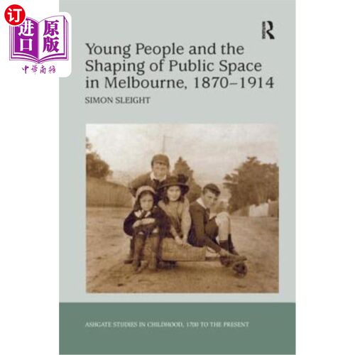 海外直订Young People and the Shaping of Public Space in Melbourne, 1870 1914 1870年至1914年墨尔本的年轻人与公共空间