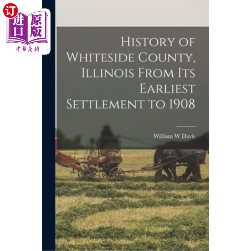海外直订History of Whiteside County, Illinois From its Earliest Settlement to 1908 怀特塞德县的历史，伊利诺伊州从最