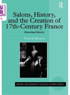 海外直订Salons, History, and the Creation of Seventeenth-Century France: Mastering Memor 沙龙，历史，和十七世纪法国