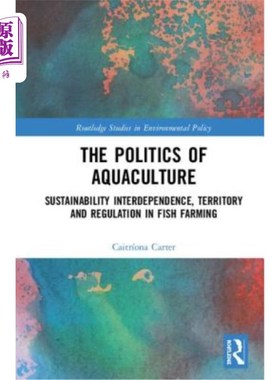海外直订The Politics of Aquaculture: Sustainability Interdependence, Territory and Regul 水产养殖的政治:可持续性，